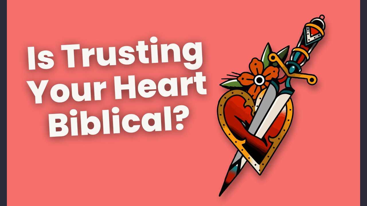 Is trusting your heart biblical