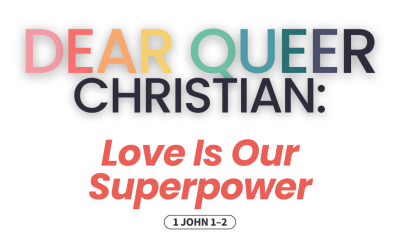 Dear Queer Christian: Love Is Our Superpower (1 John 1–2)